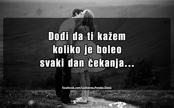 Ljubavne Poruke,  Ljubavne Slike | Dodji da ti kazem koliko je..., Dodji da ti kazem koliko je boleo svaki dan cekanja...