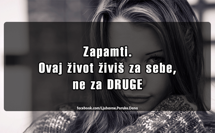 Ljubavne Poruke,  Ljubavne Slike | Zapamti. Ovaj zivot zivis za sebe..., Zapamti. Ovaj zivot zivis za sebe, ne za DRUGE