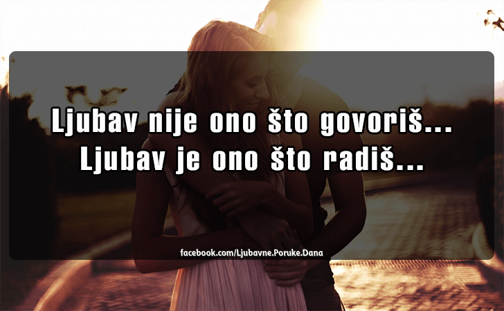 Ljubavne Poruke,  Ljubavne Slike | Ljubav nije ono sto govoris..., Ljubav nije ono sto govoris...Ljubav je ono sto radis...