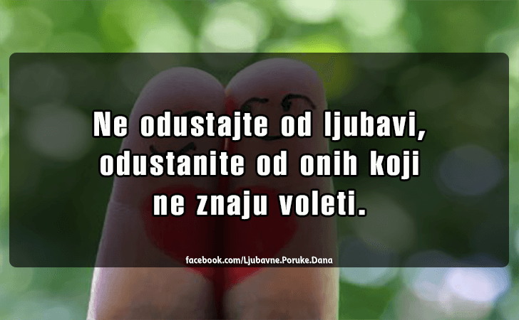 Ljubavne Poruke,  Ljubavne Slike | Ne odustajte od ljubavi..., Ne odustajte od ljubavi, odustanite od onih koji ne znaju voleti.