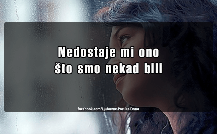 Ljubavne Poruke,  Ljubavne Slike | Nedostaje mi ono..., Nedostaje mi ono sto smo nekad bili