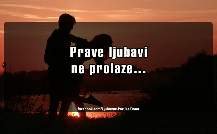 Ljubavne Poruke,  Ljubavne Slike | Prave ljubavi..., Prave ljubavi ne prolaze...