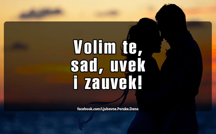 Ljubavne Poruke,  Ljubavne Slike | Volim te..., Volim te, sad, uvek i zauvek!