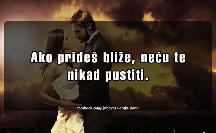 Ljubavne Poruke,  Ljubavne Slike | Ako pridjes blize..., Ako pridjes blize, necu te nikad pustiti.