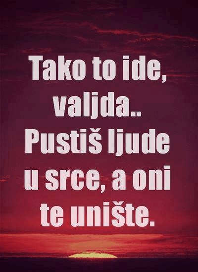 Ljubavne Poruke,  Ljubavne Slike | Tako to ide, valjda... Pustiš ljude u srce, a oni te unište.