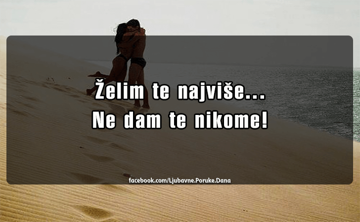 Ljubavne Poruke,  Ljubavne Slike | Ne dam te nikome!, Zelim te najvise...Ne dam te nikome!