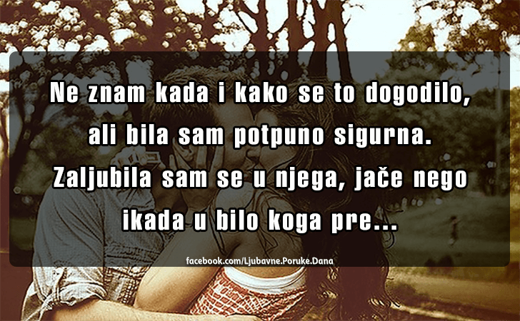 Ljubavne Poruke,  Ljubavne Slike | Zaljubila sam se u njega..., Ne znam kada i kako se to dogodilo, ali bila sam potpuno sigurna. Zaljubila sam se u njega, jace nego ikada u bilo koga pre...