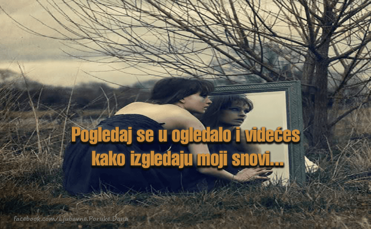 Ljubavne Poruke,  Ljubavne Slike | Pogledaj se u ogledalo i videces..., Pogledaj se u ogledalo i videces
 kako izgledaju moji snovi...