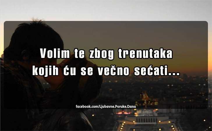 Ljubavne Poruke,  Ljubavne Slike | Volim te..., Volim te zbog trenutaka kojih cu se vecno secati...