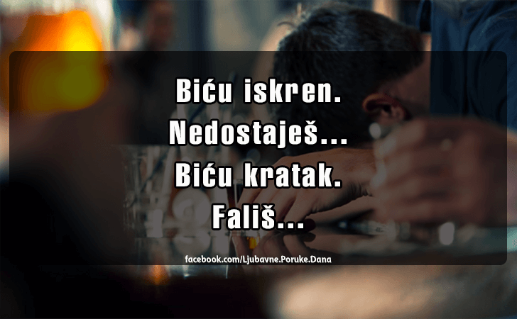 Ljubavne Poruke,  Ljubavne Slike | Biću iskren.Nedostaješ..., Biću iskren.Nedostaješ...Biću kratak.
Fališ...