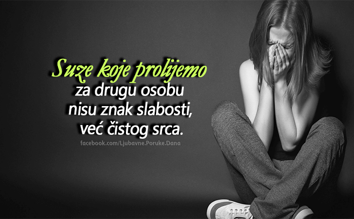 Ljubavne Poruke,  Ljubavne Slike | Suze koje prolijemo..., Suze koje prolijemo za drugu osobu nisu znak slabosti, već čistog srca.