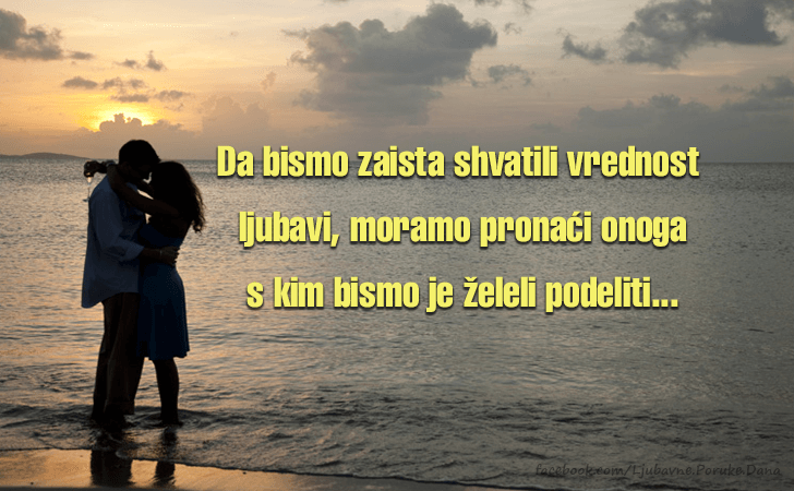 Ljubavne Poruke,  Ljubavne Slike | Da bismo zaista shvatili..., Da bismo zaista shvatili vrednost
 ljubavi, moramo pronaci onoga
 s kim bismo je zeleli podeliti...
