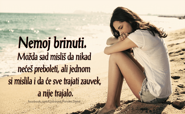 Ljubavne Poruke,  Ljubavne Slike | Nemoj brinuti..., Nemoj brinuti. Možda sad misliš da nikad nećeš preboleti, ali jednom si mislila i da će sve trajati zauvek, a nije trajalo.