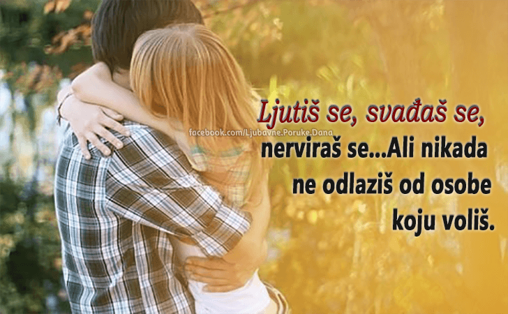 Ljubavne Poruke,  Ljubavne Slike | Ljutiš se, svađaš se..., Ljutiš se, svađaš se, nerviraš se...Ali nikada ne odlaziš od osobe koju voliš.