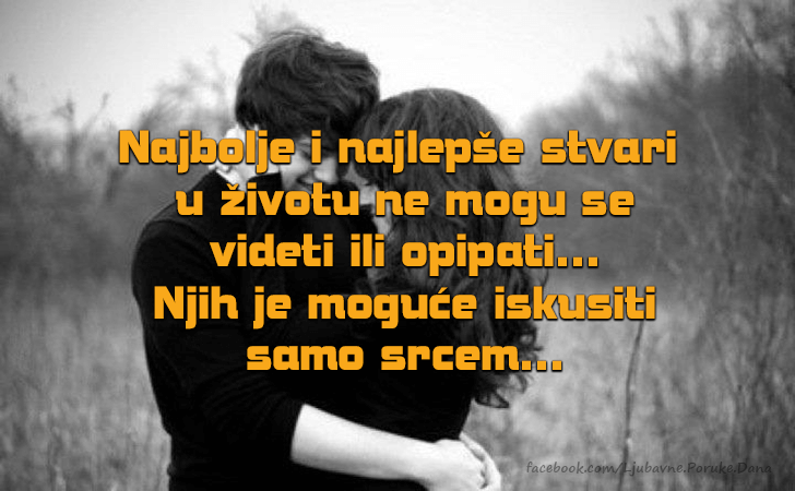 Ljubavne Poruke,  Ljubavne Slike | Najbolje i najlepse stvari..., Najbolje i najlepse stvari u zivotu ne mogu se videti ili opipati...Njih je moguce iskusiti samo srcem...