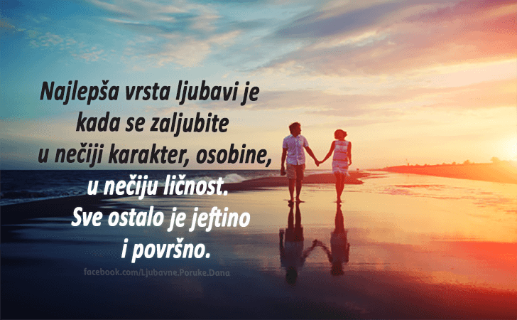 Ljubavne Poruke,  Ljubavne Slike | Najlepša vrsta ljubavi je..., Najlepša vrsta ljubavi je kada se zaljubite u nečiji karakter, osobine, u nečiju ličnost. Sve ostalo je jeftino i površno.