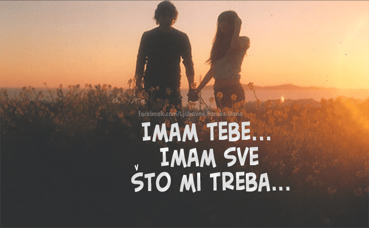 Ljubavne Poruke,  Ljubavne Slike | Imam tebe..., Imam tebe... Imam sve što mi treba...
