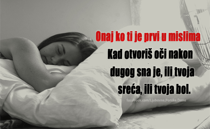 Ljubavne Poruke,  Ljubavne Slike | Onaj ko ti je prvi u mislima..., Onaj ko ti je prvi u mislima Kad otvoriš oči nakon dugog sna je, ili tvoja sreća, ili tvoja bol.