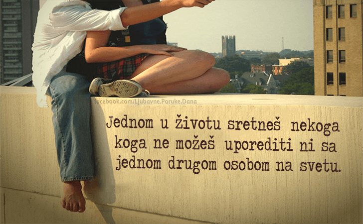 Ljubavne Poruke,  Ljubavne Slike | Jednom u životu..., Jednom u životu sretneš nekoga koga ne možeš uporediti ni sa jednom drugom osobom na svetu.