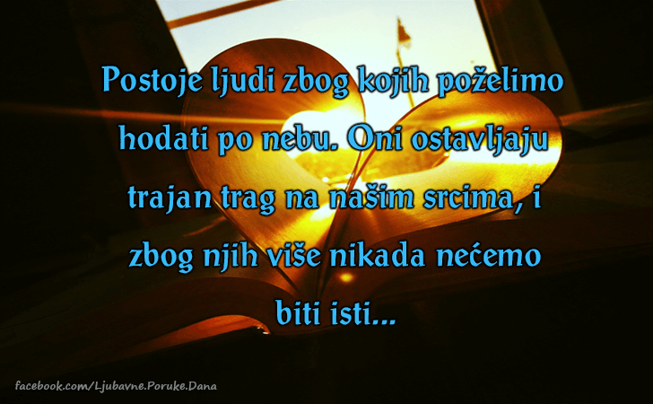 Ljubavne Poruke,  Ljubavne Slike | A postoje i ljudi zbog kojih, A postoje i ljudi zbog kojih pozelimo hodati po nebu. Oni ostavljaju trajan trag na nasim srcima, i zbog njih vise nikada necemo biti isti...