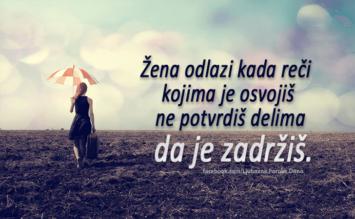 Ljubavne Poruke,  Ljubavne Slike | Žena odlazi kada..., Žena odlazi kada reči kojima je osvojiš ne potvrdiš delima da je zadržiš.