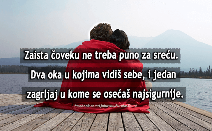Ljubavne Poruke,  Ljubavne Slike | Čoveku ne treba puno za sreću..., Zaista čoveku ne treba puno za sreću.
Dva oka u kojima vidiš sebe, i jedan zagrljaj u kome se osećaš najsigurnije.