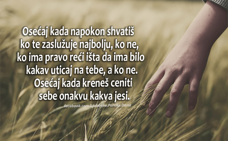 Ljubavne Poruke,  Ljubavne Slike | Osećaj kada napokon shvatiš..., Osećaj kada napokon shvatiš ko te zaslužuje najbolju, ko ne,ko ima pravo reći išta da ima bilo kakav uticaj na tebe, a ko ne. Osećaj kada kreneš ceniti sebe onakvu kakva jesi.