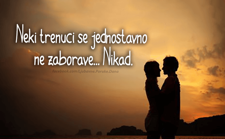 Ljubavne Poruke,  Ljubavne Slike | Neki trenuci se..., Neki trenuci se jednostavno ne zaborave... Nikad.