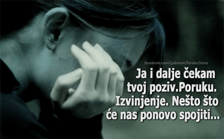 Ljubavne Poruke,  Ljubavne Slike | Ja i dalje čekam tvoj poziv..., Ja i dalje čekam tvoj poziv.Poruku. Izvinjenje. Nešto što će nas ponovo spojiti...