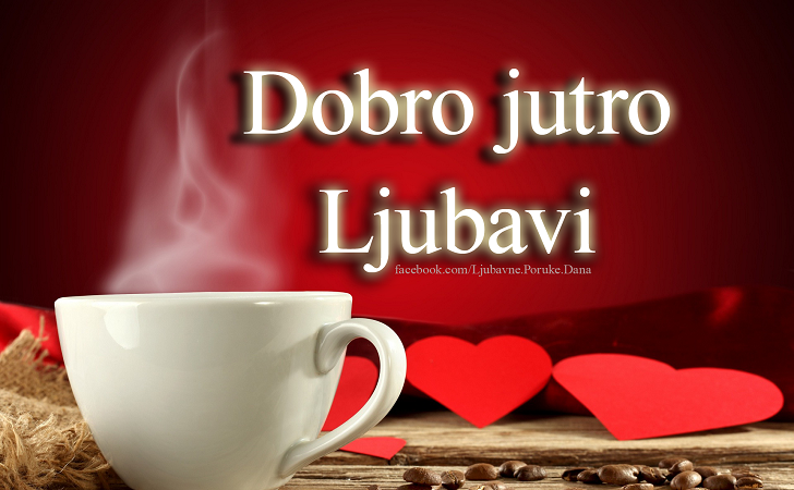 Ljubavne Poruke,  Ljubavne Slike | Dobro jutro ljubavi, Dobro jutro ljubavi , želim ti dobro jutro i predivan dan!