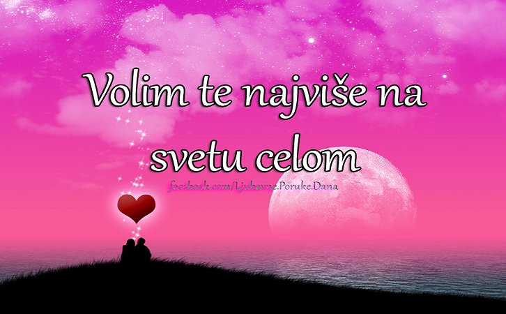Ljubavne Poruke,  Ljubavne Slike | Volim te najviše na svetu celom, Volim te najviše na svetu celom
