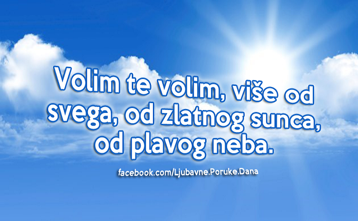 Ljubavne Poruke,  Ljubavne Slike | Volim te volim, više od svega, od zlatnog sunca, od plavog neba., Volim te volim, više od svega, od zlatnog sunca, od plavog neba.