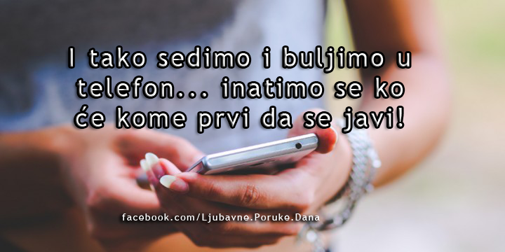 Ljubavne Poruke,  Ljubavne Slike | Inatimo se ko će kome prvi da se javi!,  I tako sedimo i buljimo u telefon...inatimo se ko će kome prvi da se javi!