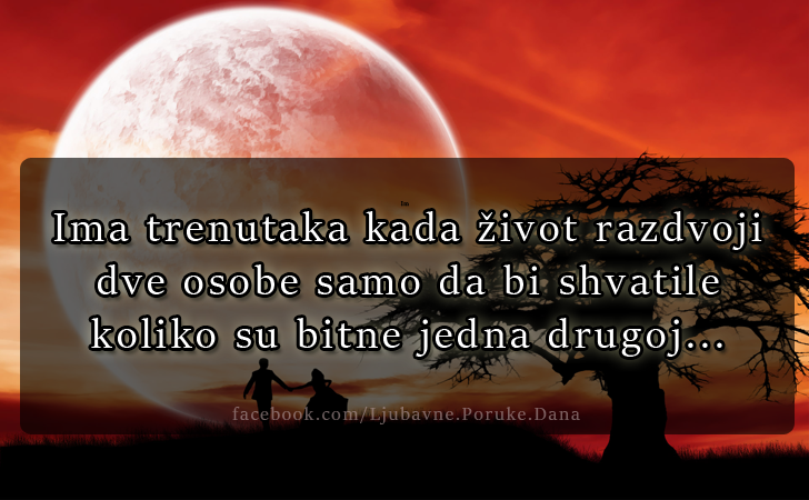 Ljubavne Poruke,  Ljubavne Slike | Kada život razdvoji dve osobe..., Ima trenutaka kada život razdvoji dve osobe samo da bi shvatile koliko su bitne jedna drugoj...