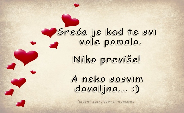 Ljubavne Poruke,  Ljubavne Slike | Sreća je..., Sreća je kad te svi vole pomalo.
Niko previše!
A neko sasvim dovoljno...