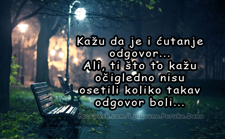 Ljubavne Poruke,  Ljubavne Slike | Kažu da je i ćutanje odgovor..., Kažu da je i ćutanje odgovor...
Ali, ti što to kažu očigledno nisu osetili koliko takav odgovor boli...