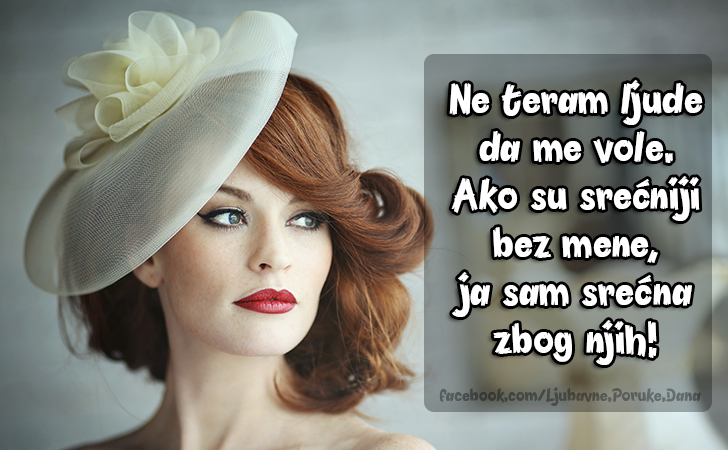 Ljubavne Poruke,  Ljubavne Slike | Ne teram ljude da me vole..., Ne teram ljude da me vole. 
Ako su srećniji bez mene, 
ja sam srećna zbog njih! 