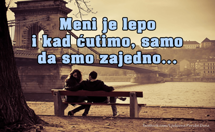 Ljubavne Poruke,  Ljubavne Slike | Meni je lepo  i kad..., Meni je lepo 
i kad cutimo, samo 
da smo zajedno...