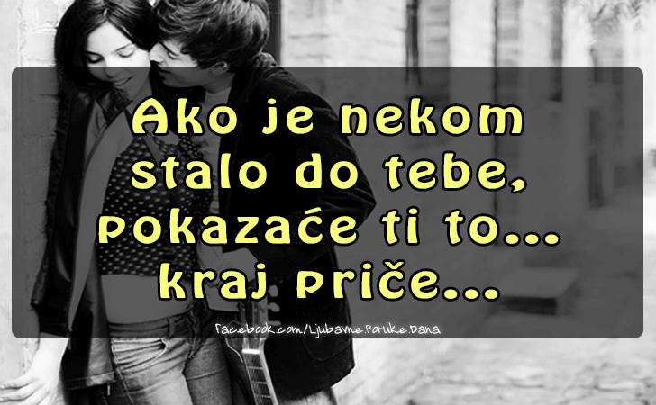 Ljubavne Poruke,  Ljubavne Slike | Ako je nekom  stalo..., Ako je nekom 
stalo do tebe, 
pokazace ti to...
kraj price...