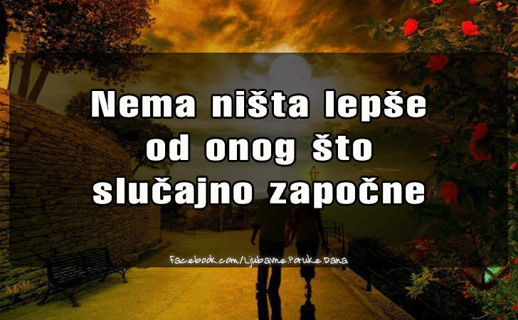 Ljubavne Poruke,  Ljubavne Slike | Nema nista lepse..., Nema nista lepse 
od onog sto 
slucajno zapocne