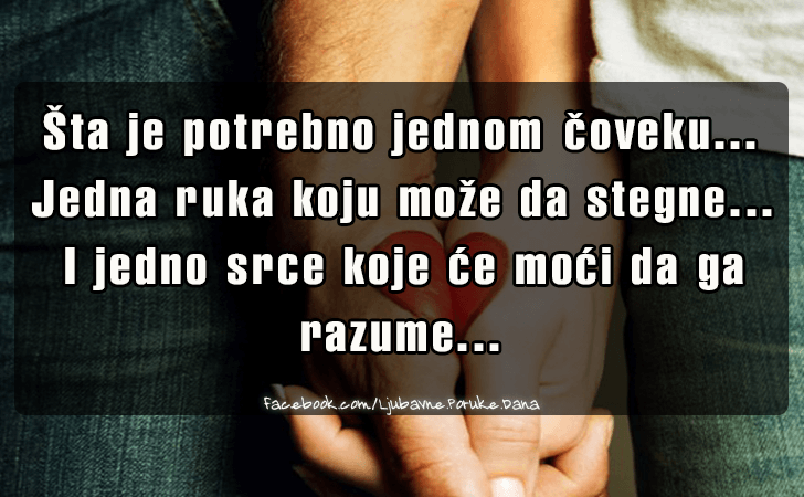 Ljubavne Poruke,  Ljubavne Slike | Sta je potrebno jednom coveku..., Sta je potrebno jednom coveku...Jedna ruka koju moze da stegne...I 

jedno srce koje ce moci da ga razume...