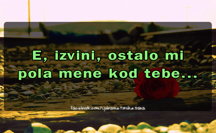 Ljubavne Poruke,  Ljubavne Slike | E, izvini, ostalo mi..., E, izvini, ostalo mi 
pola mene kod tebe...