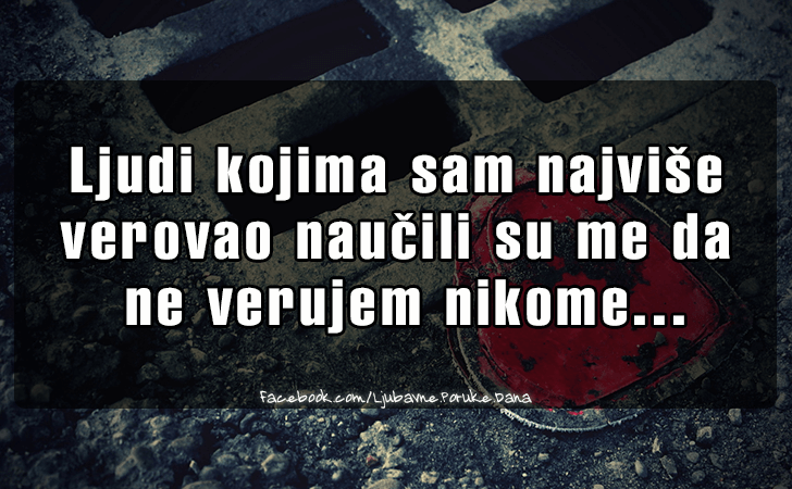 Ljubavne Poruke,  Ljubavne Slike | Ljudi kojima sam najvise verovao..., Ljudi kojima sam najvise verovao naucili su me da
 ne verujem nikome...