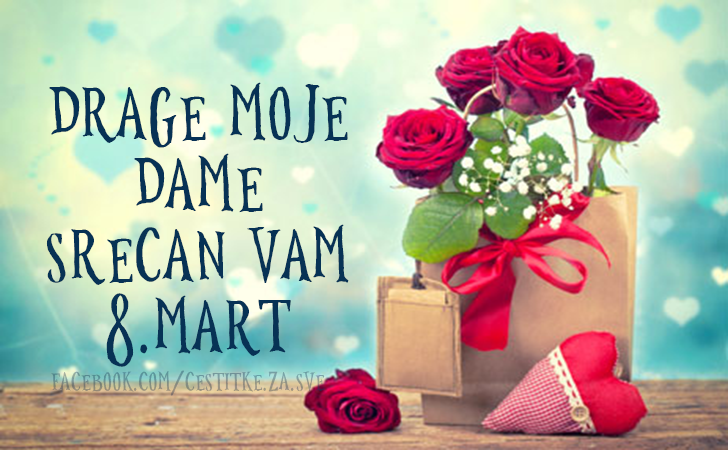 DRAGE MOJE DAME SRECAN VAM 8.MART - Čestitke za  8. Mart