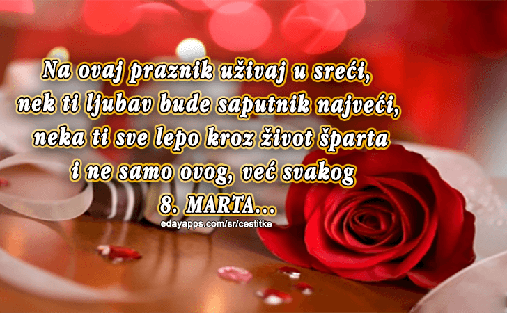 Na ovaj praznik uživaj u sreći, nek ti ljubav bude saputnik najveći, neka ti sve lepo kroz život šparta i ne samo ovog, već svakog 8.MARTA...