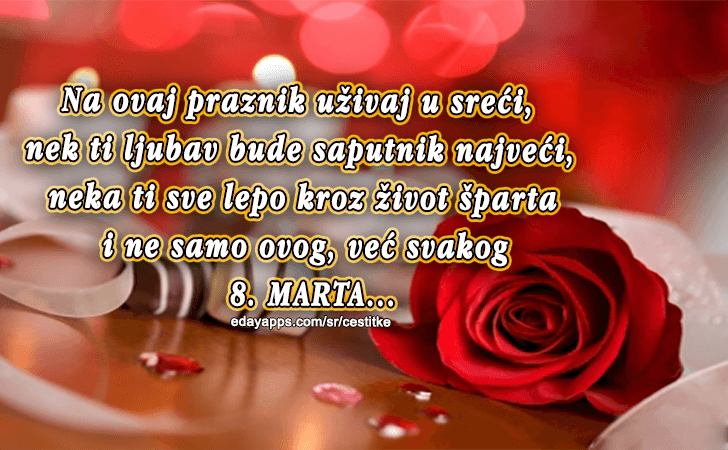 Na ovaj praznik uživaj u sreći, nek ti ljubav bude saputnik najveći, neka ti sve lepo kroz život šparta i ne samo ovog, već svakog 8.MARTA... - Čestitke za  8. Mart