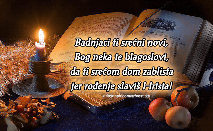 Dok Badnjaci vaši gore, do Božične divne zore, u Božičnoj lepoj noći pozdrav će vam ovaj doći, puno zdravlja, blaga, sreće i srećno vam Badnje veče! - Božićne Čestitke