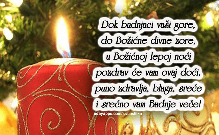 Božićne Čestitke - Dok Badnjaci vaši gore, do Božične divne zore, u Božičnoj lepoj noći pozdrav će vam ovaj doći, puno zdravlja, blaga, sreće i srećno vam Badnje veče!