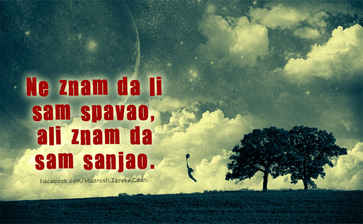 Pozitivne misli | Mudrosti | Izreke | Citati o životu i ljubavi | Ne znam da li sam spavao..., Ne znam da li sam spavao, ali znam da sam sanjao.
