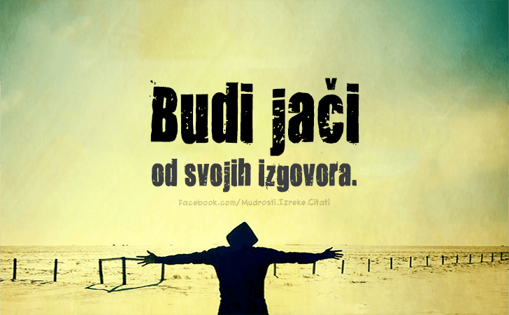 Pozitivne misli | Mudrosti | Izreke | Citati o životu i ljubavi | Budi jači..., Budi jači od svojih izgovora.